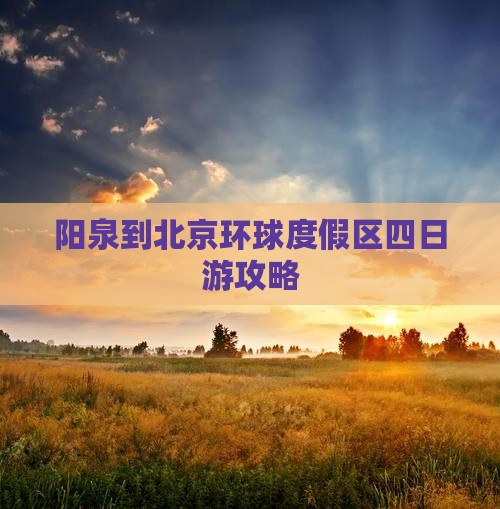 阳泉到北京环球度假区四日游