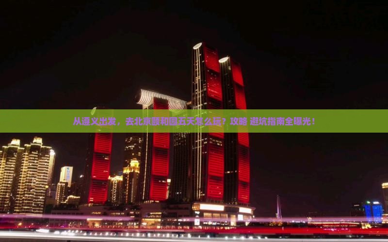 遵义到北京颐和园五日游