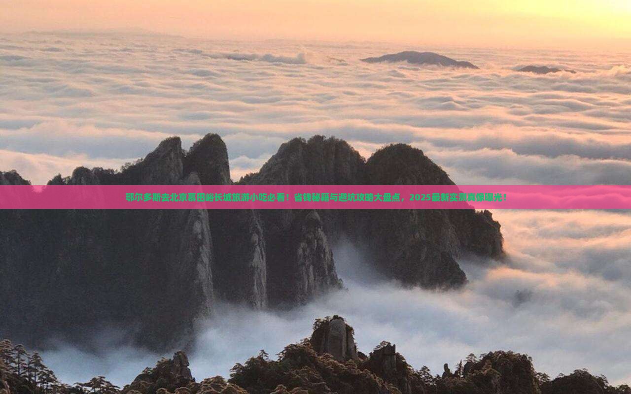 鄂尔多斯去北京慕田峪长城旅游小吃