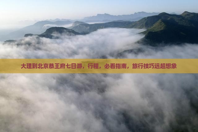 大理到北京恭王府七日游
