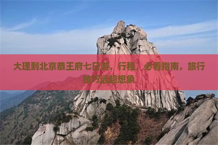 大理到北京恭王府七日游