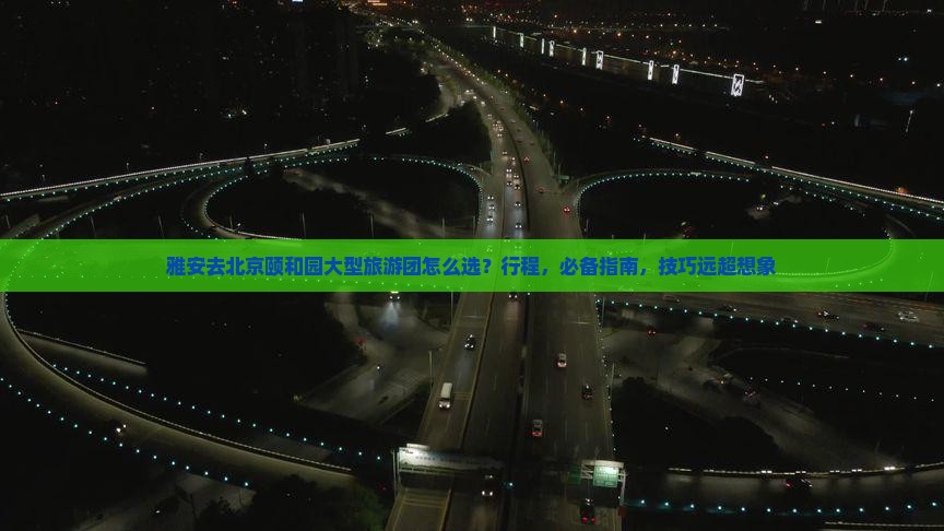 雅安去北京颐和园大型旅游团