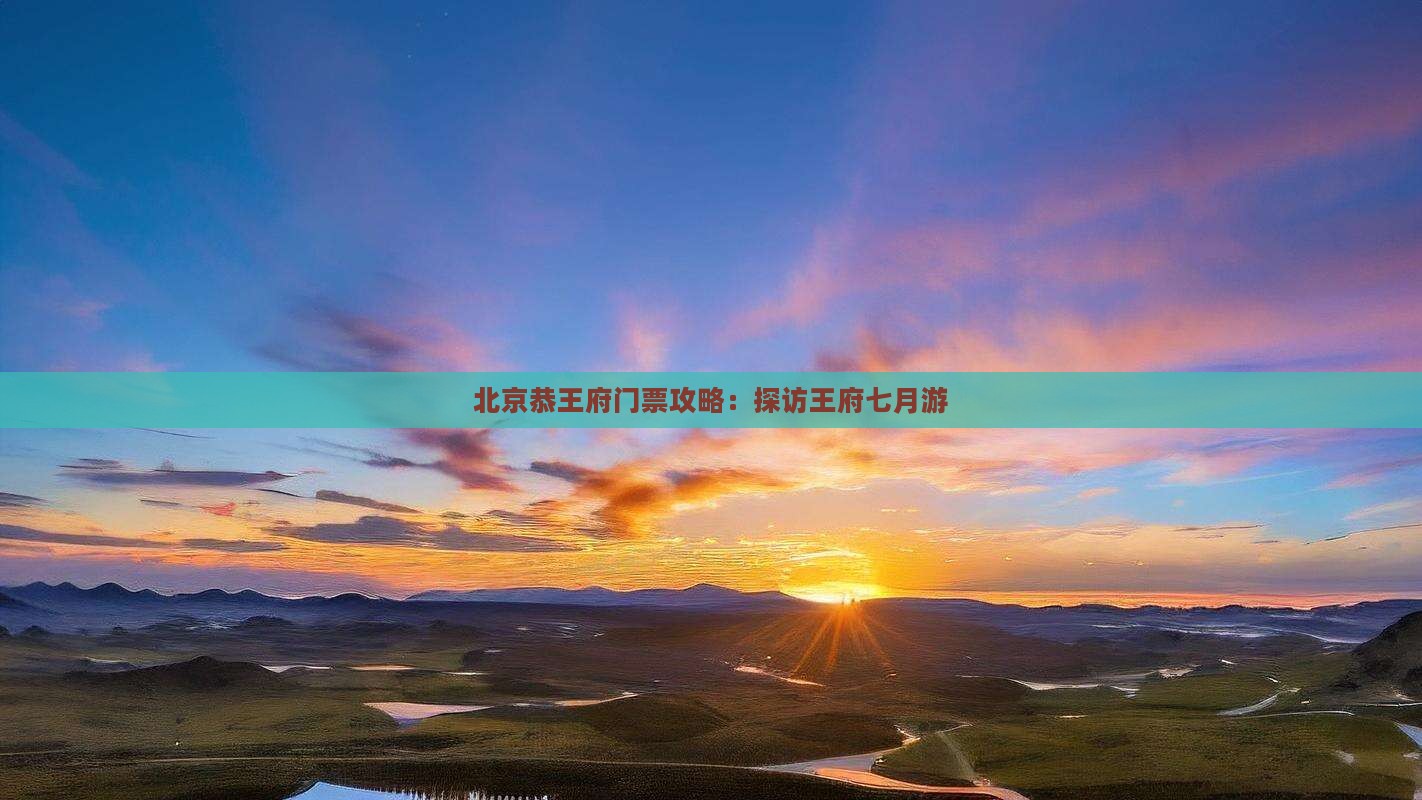 七月去北京恭王府门票