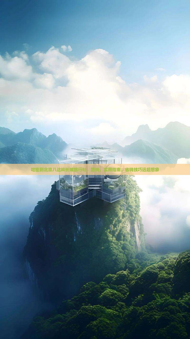 哈密到北京八达岭长城旅行社
