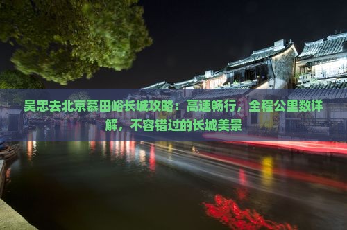 吴忠去北京慕田峪长城必去地
