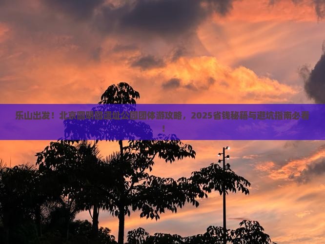 乐山去北京圆明园遗址公园团体旅游