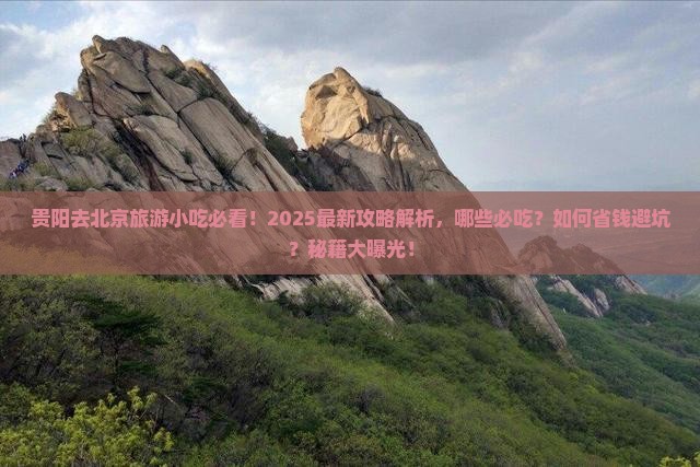贵阳去北京旅游小吃 贵阳去北京旅游小吃