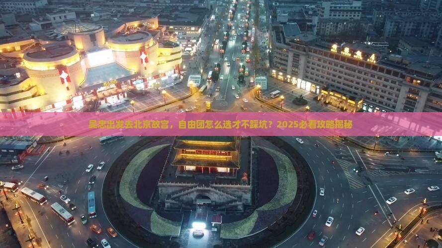 吴忠到北京故宫博物院自由团