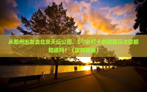 郑州去北京天坛公园旅行社