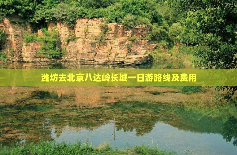 潍坊去北京八达岭长城一日游