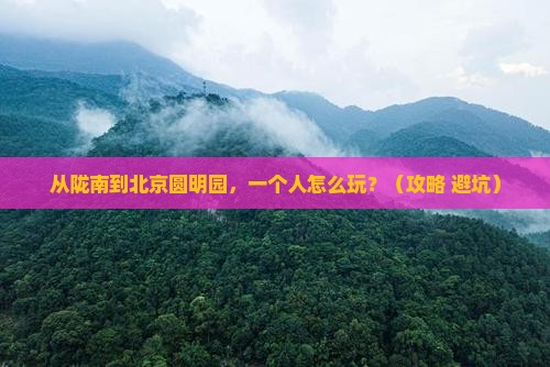 陇南到北京圆明园遗址公园个人游