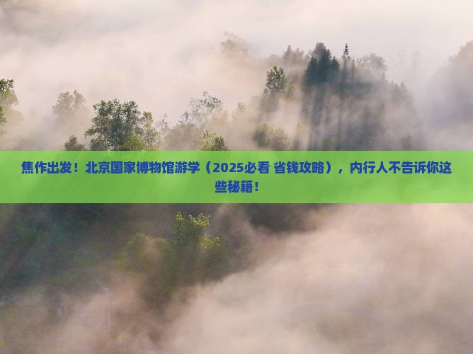 焦作到北京中国国家博物馆大型旅游团
