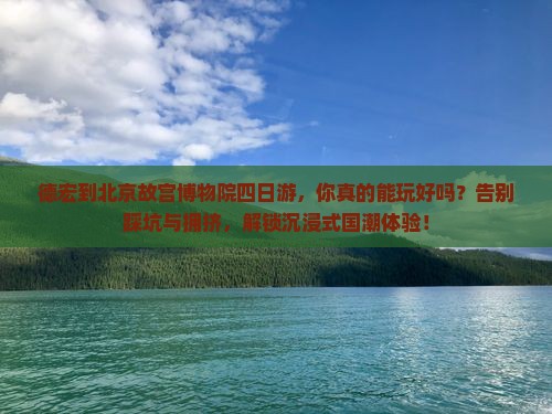 德宏到北京故宫博物院四日游