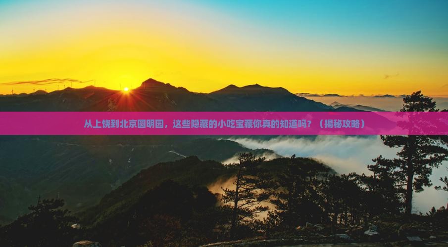 上饶到北京圆明园遗址公园旅游小吃