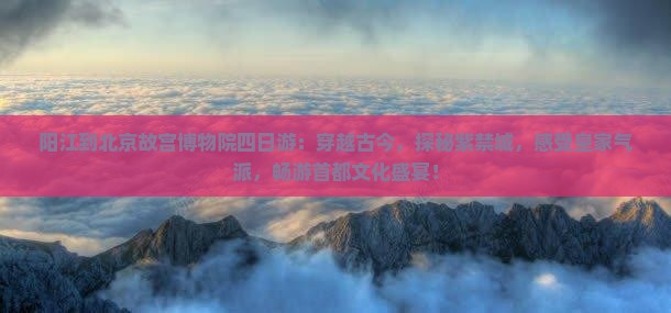 阳江到北京故宫博物院四日游
