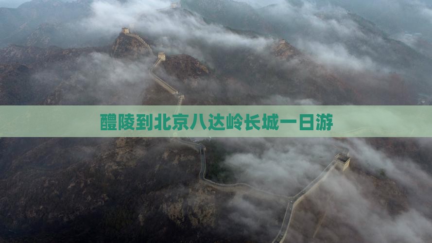 醴陵去北京八达岭长城团体旅游