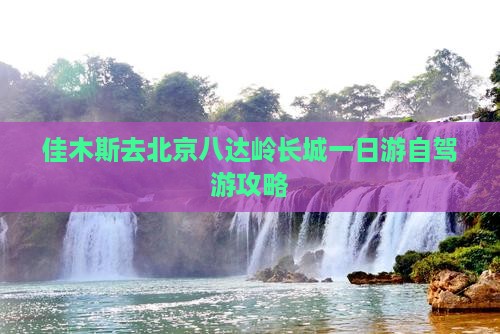 佳木斯去北京八达岭长城一日游
