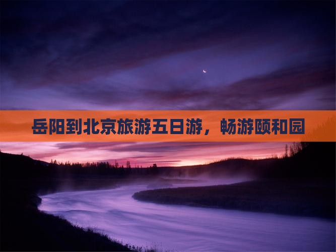 岳阳到北京颐和园五日游