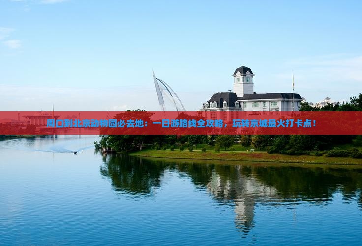 周口到北京动物园必去地