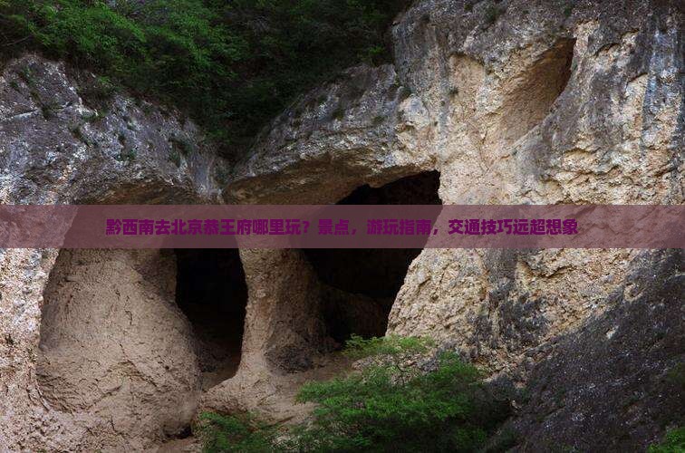 黔西南去北京恭王府哪里玩