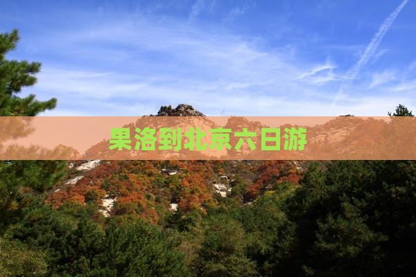 果洛到北京六日游