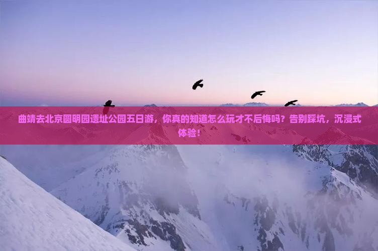 曲靖去北京圆明园遗址公园五日游