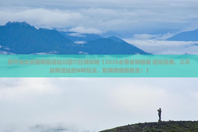 四平去北京圆明园遗址公园六日游