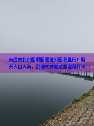 南通去北京圆明园遗址公园哪里玩