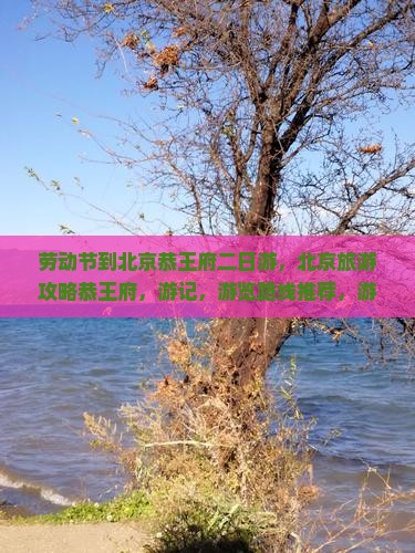 劳动节到北京恭王府二日游 劳动节到北京恭王府二日游