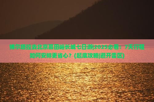 博尔塔拉去北京慕田峪长城七日游