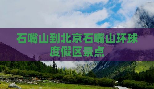 石嘴山去北京环球度假区景点