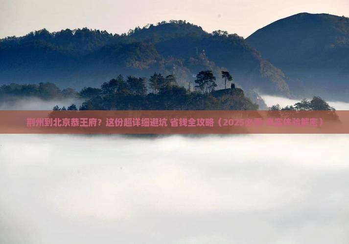 荆州到北京恭王府攻略