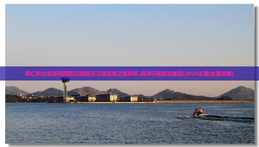 铜仁到北京颐和园四日游