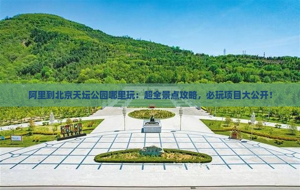 阿里到北京天坛公园哪里玩