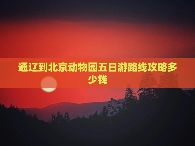 通辽到北京动物园五日游