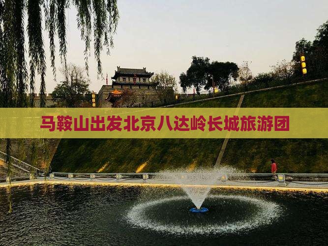 马鞍山去北京八达岭长城旅行社