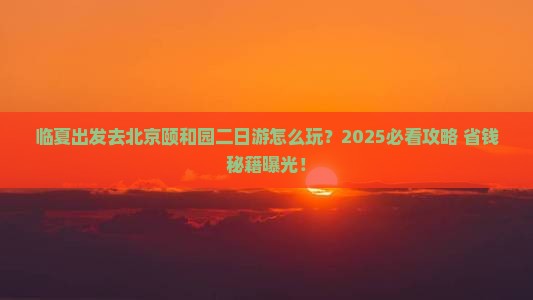 临夏去北京颐和园二日游