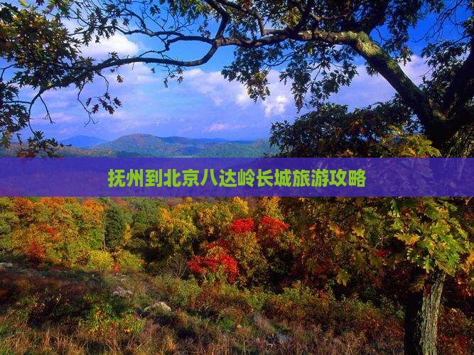 抚州到北京八达岭长城景点