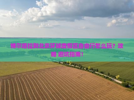 博尔塔拉到北京环球度假区自由行