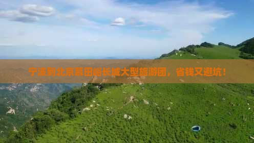 宁波到北京慕田峪长城大型旅游团