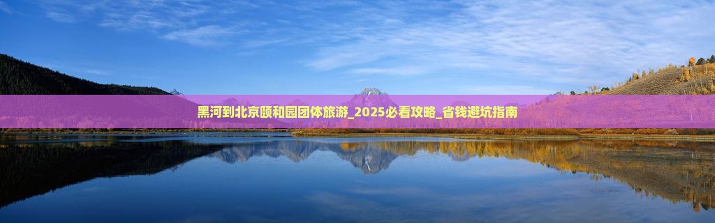 黑河到北京颐和园团体旅游