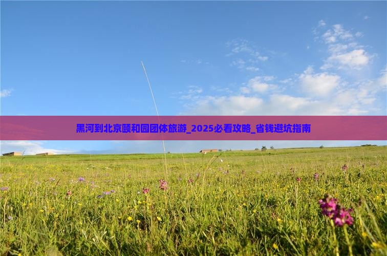黑河到北京颐和园团体旅游