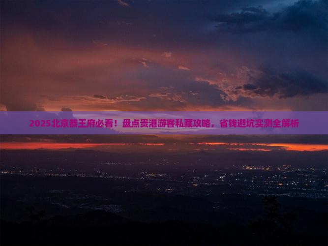 贵港去北京恭王府必去地