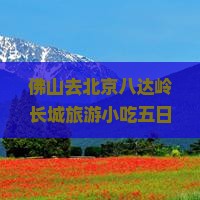 佛山去北京八达岭长城旅游小吃