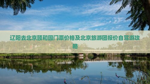 辽阳去北京颐和园门票