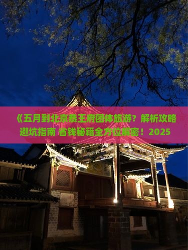五月到北京恭王府团体旅游
