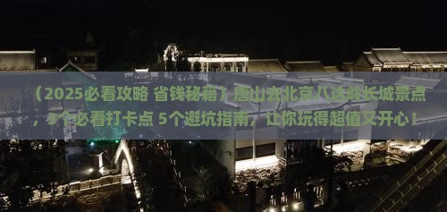 唐山去北京八达岭长城景点 唐山去北京八达岭长城景点