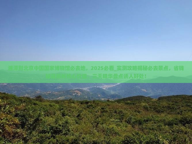 湘潭到北京中国国家博物馆必去地