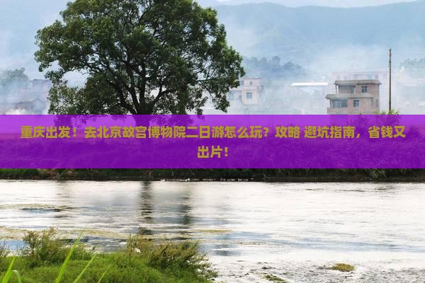 重庆去北京故宫博物院二日游