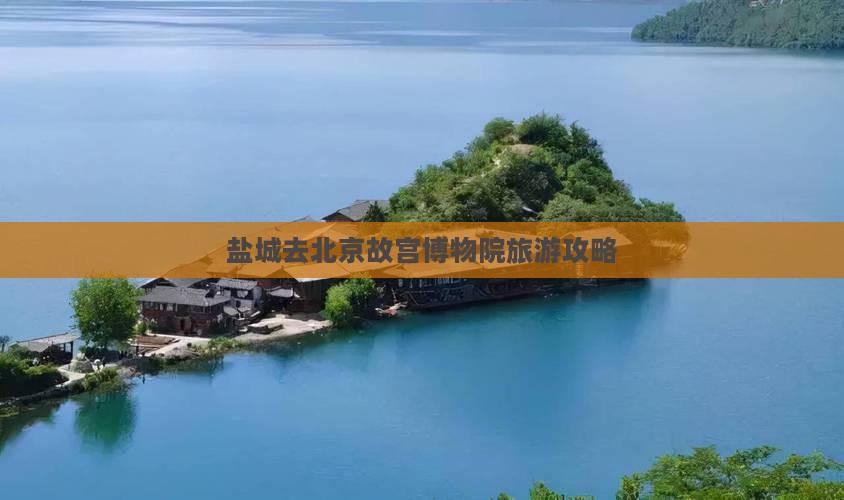 盐城去北京故宫博物院旅游